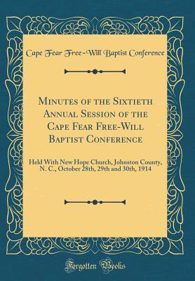 Download Minutes of the Sixtieth Annual Session of the Cape Fear Free-Will Baptist Conference: Held with New Hope Church, Johnston County, N. C., October 28th, 29th and 30th, 1914 (Classic Reprint) - Cape Fear Free-Will Baptist Conference file in ePub