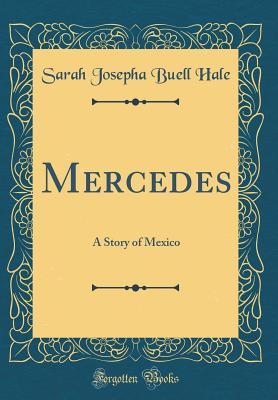 Full Download Mercedes: A Story of Mexico (Classic Reprint) - Sarah Josepha Hale | PDF