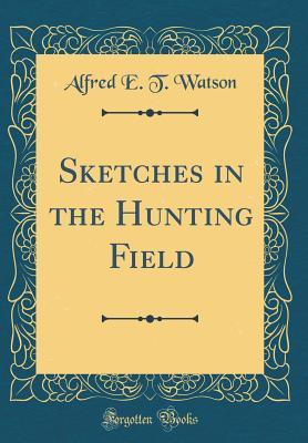 Download Sketches in the Hunting Field (Classic Reprint) - Alfred E.T. Watson | ePub