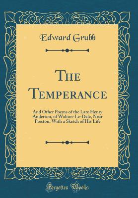 Read The Temperance: And Other Poems of the Late Henry Anderton, of Walton-Le-Dale, Near Preston, with a Sketch of His Life (Classic Reprint) - Edward Grubb file in PDF