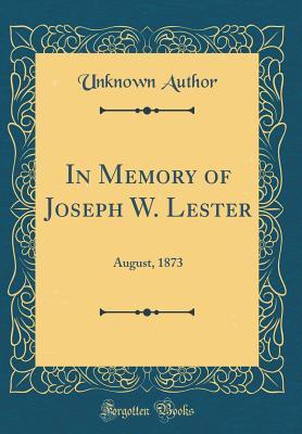 Full Download In Memory of Joseph W. Lester: August, 1873 (Classic Reprint) - Unknown file in ePub