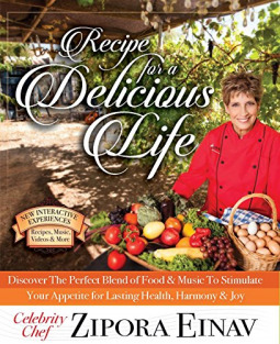 Full Download Recipe for a Delicious Life - Discover the Perfect Blend of Food & Music to Stimulate Your Appetite for Lasting Health, Harmony & Joy - Zipora Einav | PDF