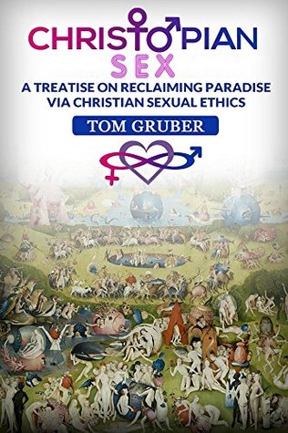 Full Download Christopian Sex: A Treatise on Reclaiming Paradise via Christian Sexual Ethics - Tom Gruber | ePub