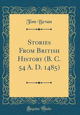 Download Stories from British History (B. C. 54 A. D. 1485) (Classic Reprint) - Tom Bevan file in ePub