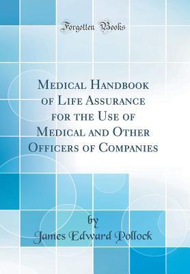 Read Online Medical Handbook of Life Assurance for the Use of Medical and Other Officers of Companies (Classic Reprint) - James Edward Pollock | PDF