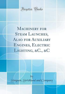 Download Machinery for Steam Launches, Also for Auxiliary Engines, Electric Lighting, &c., &c (Classic Reprint) - Simpson Strickland and Company file in ePub