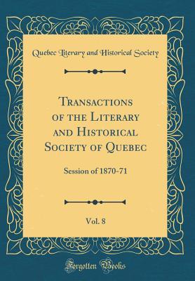 Download Transactions of the Literary and Historical Society of Quebec, Vol. 8: Session of 1870-71 (Classic Reprint) - Quebec Literary and Historical Society | PDF