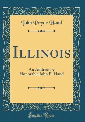 Read Illinois: An Address by Honorable John P. Hand (Classic Reprint) - John Pryor Hand | ePub