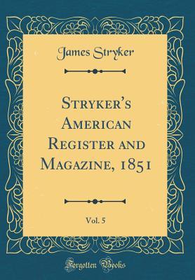 Download Stryker's American Register and Magazine, 1851, Vol. 5 (Classic Reprint) - James Stryker | PDF