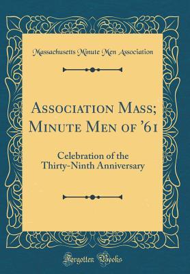 Read Association Mass; Minute Men of '61: Celebration of the Thirty-Ninth Anniversary (Classic Reprint) - Association of Massachusetts Minute Men | ePub