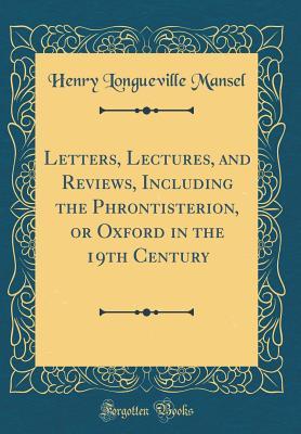 Download Letters, Lectures, and Reviews, Including the Phrontisterion, or Oxford in the 19th Century (Classic Reprint) - Henry Longueville Mansel | PDF