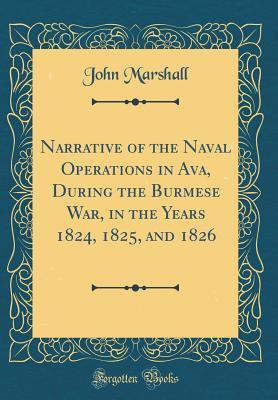 Full Download Narrative of the Naval Operations in Ava, During the Burmese War, in the Years 1824, 1825, and 1826 (Classic Reprint) - John Marshall file in ePub