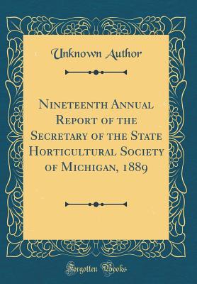 Read Nineteenth Annual Report of the Secretary of the State Horticultural Society of Michigan, 1889 (Classic Reprint) - Unknown | ePub