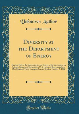 Download Diversity at the Department of Energy: Hearing Before the Subcommittee on Energy of the Committee on Science, Space, and Technology, U. S. House of Representatives, One Hundred Third Congress, Second Session, October 5, 1994 (Classic Reprint) - Unknown file in ePub