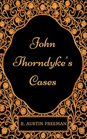 Read John Thorndyke's Cases: By R. Austin Freeman - Illustrated - R. Austin Freeman | ePub