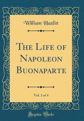 Download The Life of Napoleon Buonaparte, Vol. 3 of 4 (Classic Reprint) - William Hazlitt file in PDF