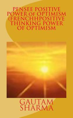 Read Pensee Positive Power of Optimism (French Positive Thinking Power of O: Croyezroyezen Vous-Memepour Mieux Vivre - Gautam Sharma file in PDF