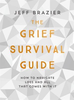 Full Download The Grief Survival Guide: How to navigate loss and all that comes with it - Jeff Brazier file in PDF