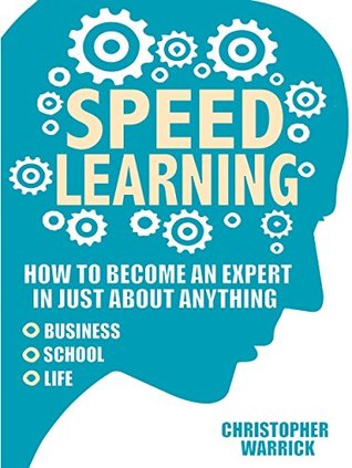 Read Online Speed Learning: How To Become An Expert In Just About Anything (Business, School, Life) - Christopher Warrick file in ePub