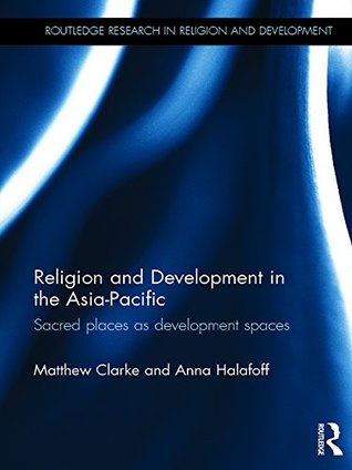 Read Religion and Development in the Asia-Pacific: Sacred places as development spaces (Routledge Research in Religion and Development) - Matthew Clarke | ePub