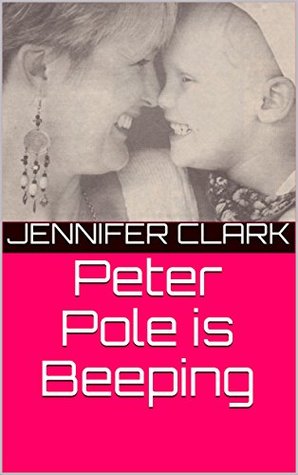 Download Peter Pole is Beeping: Surviving Childhood Leukaemia. - Jennifer Clark file in PDF