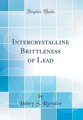 Read Intercrystalline Brittleness of Lead (Classic Reprint) - Henry S. Rawdon file in PDF