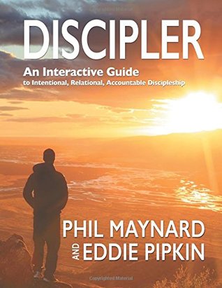 Read Discipler: An Interactive Guide to Intentional, Relational, Accountable Discipleship - Phil Maynard | PDF