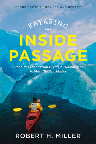 Download Kayaking the Inside Passage: A Paddler?s Guide from Puget Sound, Washington, to Glacier Bay, Alaska - Robert H. Miller | ePub