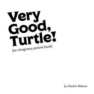 Download Very Good, Turtle: (an imaginary picture book) - Daishin Rehorst file in PDF