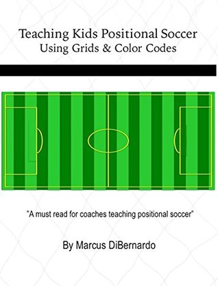 Read Online Teaching Kids Positional Soccer : Using Grids & Color Codes - Marcus DiBernardo | ePub