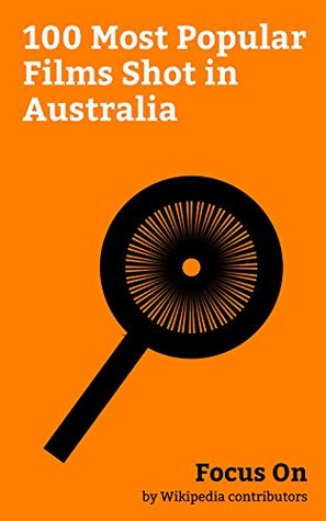 Read Online Focus On: 100 Most Popular Films Shot in Australia: Pirates of the Caribbean: Dead Men Tell No Tales, Kong: Skull Island, The Wolverine (film), Pacific  Apes (2001 film), Scooby-Doo (film), etc. - Wikipedia contributors file in ePub