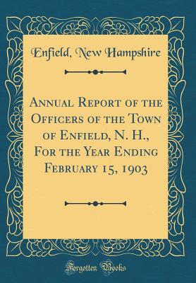 Download Annual Report of the Officers of the Town of Enfield, N. H., for the Year Ending February 15, 1903 (Classic Reprint) - Enfield New Hampshire file in PDF