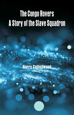 Full Download The Congo Rovers: A Story of the Slave Squadron - Harry Collingwood file in PDF