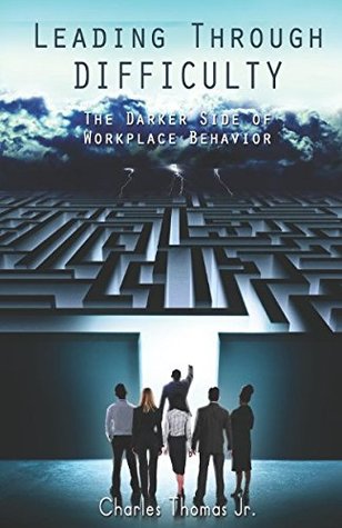 Read Online Leading Through Difficulty: The Darker Side of Workplace Behavior - Charles Thomas Jr. file in ePub