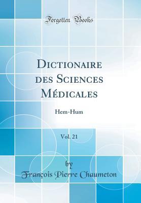 Full Download Dictionaire Des Sciences M�dicales, Vol. 21: Hem-Hum (Classic Reprint) - François Pierre Chaumeton | PDF