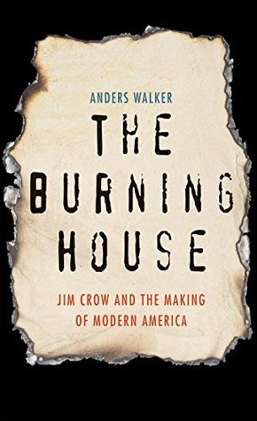 Read The Burning House: Jim Crow and the Making of Modern America - Anders Walker file in PDF