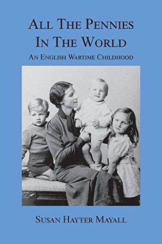 Full Download All the Pennies in the World: An English Wartime Childhood - Susan Hayter Mayall file in ePub
