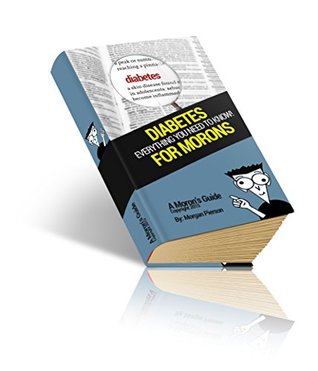 Full Download A Moron's Guide to Diabetes: Sensible Snacking, Smoking Cessation, the Tips, and More! - Morgan Pierson | PDF