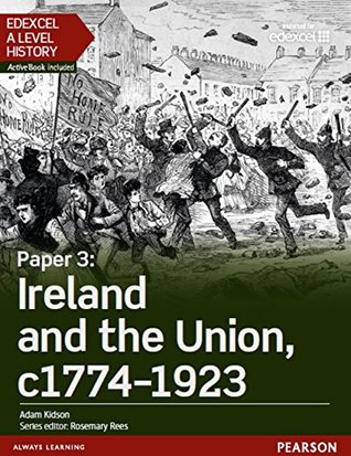 Read Online Edexcel A Level History, Paper 3: Ireland and the Union c1774-1923 Student Book (Edexcel GCE History 2015) - Adam Kidson file in ePub