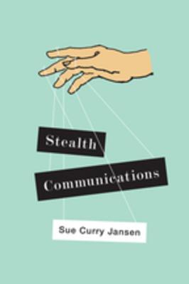 Read Online Stealth Communications: The Spectacular Rise of Public Relations - Sue Curry Jansen | ePub