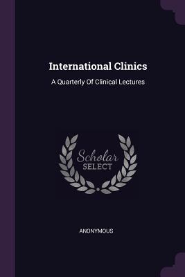 Read Online International Clinics: A Quarterly of Clinical Lectures - Anonymous file in ePub