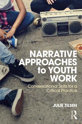 Read Online Narrative Approaches to Youth Work: Conversational Skills for a Critical Practice - Julie Tilsen | ePub