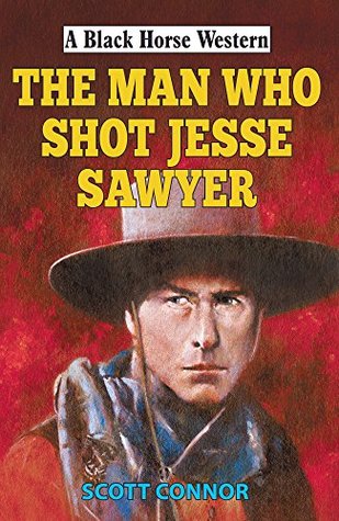 Read The Man Who Shot Jesse Sawyer (Black Horse Western) - Scott Connor | ePub