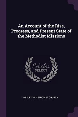 Read An Account of the Rise, Progress, and Present State of the Methodist Missions - Wesleyan Methodist Church | ePub