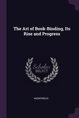 Read Online The Art of Book-Binding, Its Rise and Progress - Edward Walker | PDF