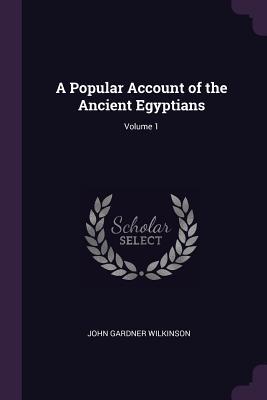 Read A Popular Account of the Ancient Egyptians; Volume 1 - John Gardner Wilkinson file in ePub