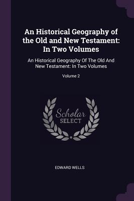 Download An Historical Geography of the Old and New Testament: In Two Volumes: An Historical Geography of the Old and New Testament: In Two Volumes; Volume 2 - Edward Wells | ePub
