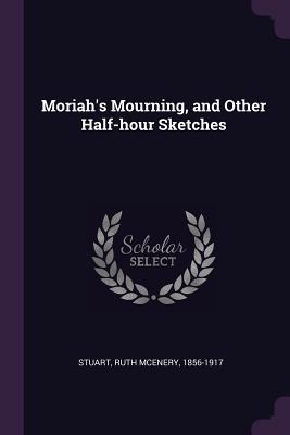 Read Moriah's Mourning, and Other Half-Hour Sketches - Ruth McEnery Stuart | PDF