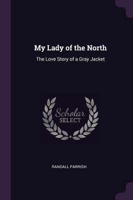Full Download My Lady of the North: The Love Story of a Gray Jacket - Randall Parrish | ePub