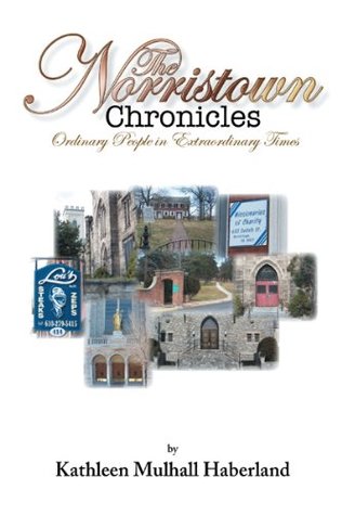 Read The Norristown Chronicles: Ordinary People in Extraordinary Times - Kathleen Mulhall Haberland file in PDF